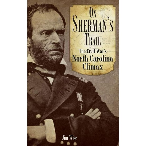 On Sherman's Trail: The Civil War's North Carolina Climax (Hardcover)