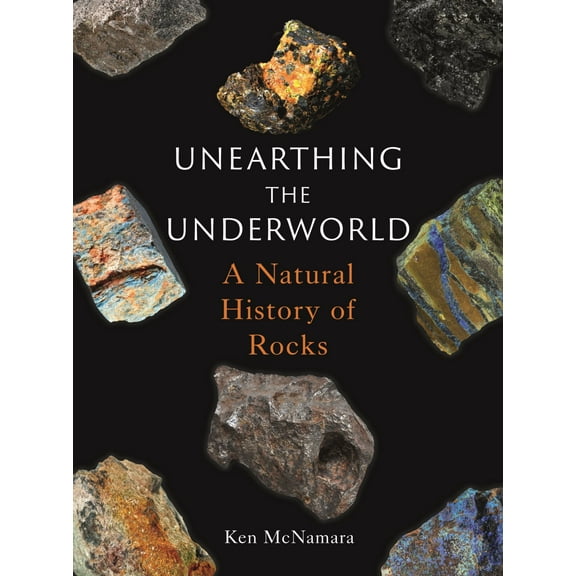 Unearthing the Underworld : A Natural History of Rocks (Hardcover)