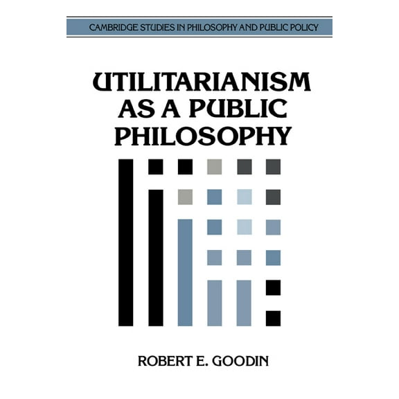 Cambridge Studies in Philosophy and Publ Utilitarianism as a Public Philosophy, (Paperback)