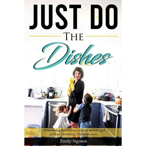 Just Do the Dishes : Overcoming the vicious cycle of anxiety and guilt as a working, Christian mom (Paperback)