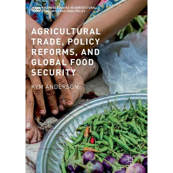 Palgrave Studies in Agricultural Economi Agricultural Trade, Policy Reforms, and Global Food Security, (Paperback)