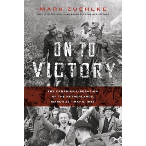On to Victory: The Canadian Liberation of the Netherlands, March 23--May 5, 1945, (Paperback)