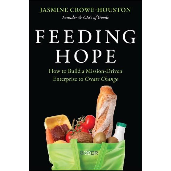 Feeding Hope: How to Build a Mission-Driven Enterprise to Create Change, (Hardcover)