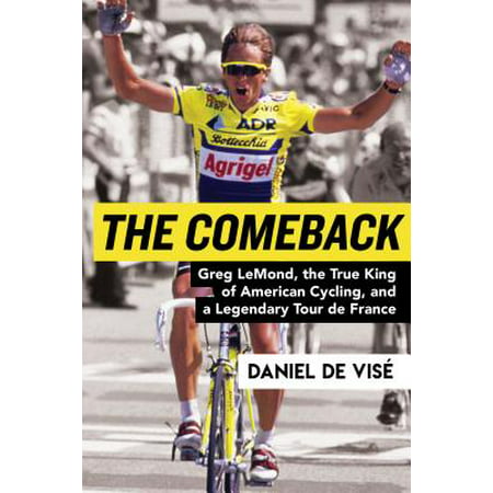 The Comeback : Greg Lemond, the True King of American Cycling, and a Legendary Tour de (Best Tour De France Riders Of All Time)