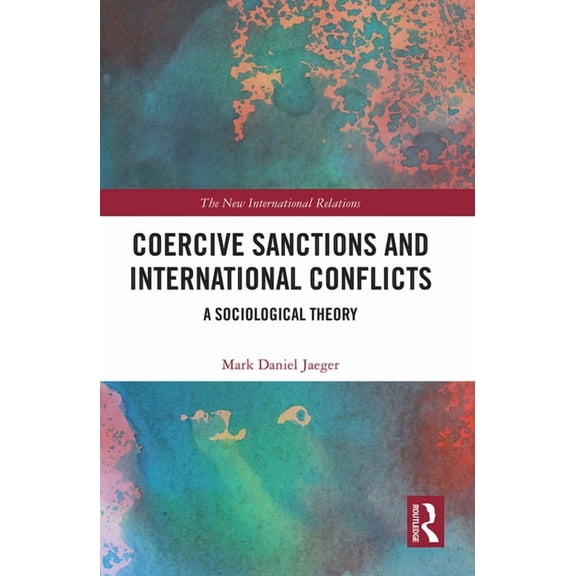 New International Relations Coercive Sanctions and International Conflicts: A Sociological Theory, (Paperback)