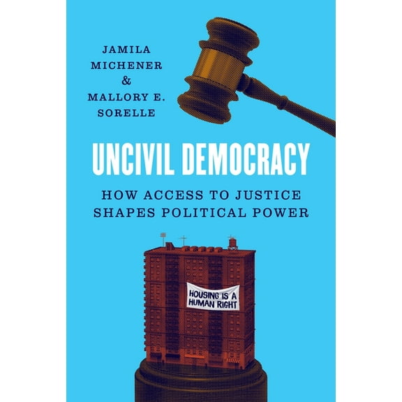 Princeton Studies in American Politics Uncivil Democracy: How Access to Justice Shapes Political Power, (Hardcover)