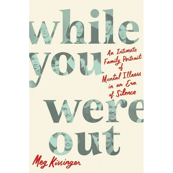 While You Were Out: An Intimate Family Portrait of Mental Illness in an Era of Silence, (Hardcover)