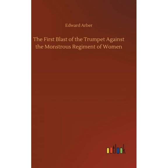 The First Blast Of The Trumpet Against The Monstrous Regiment Of Women - 9783752359039