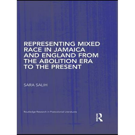 Representing Mixed Race in Jamaica and England from the Abolition Era to the Present -