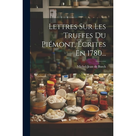 Lettres Sur Les Truffes Du Piémont, Écrites En 1780... (Paperback)
