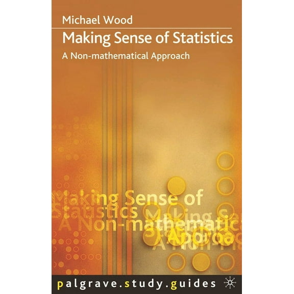 Palgrave Study Guides Making Sense of Statistics: A Non-Mathematical Approach, (Paperback)