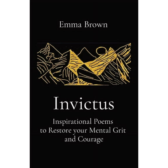 Invictus - Inspirational Poems to Restore your Mental Grit and Courage, (Paperback)