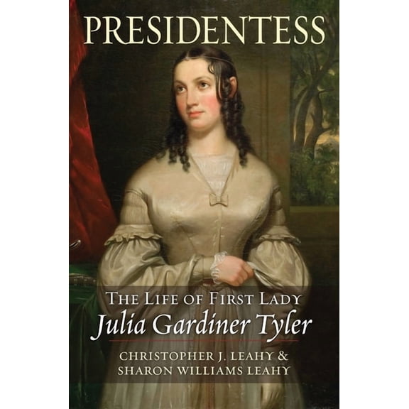 East Wing in American Society Presidentess: The Life of First Lady Julia Gardiner Tyler, (Hardcover)