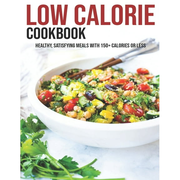 Low Calorie Cookbook: Healthy, Satisfying Meals With 150 Calories Or Less