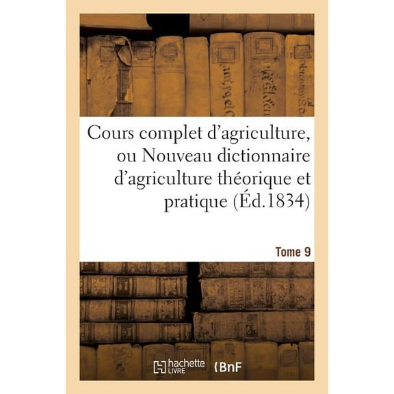Savoirs Et Traditions: Cours Complet d'Agriculture, Ou Nouveau Dictionnaire d'Agriculture Théorique Et Tome 9: Pratique, d'Économie Rurale Et de Médecine Vétérinaire: Précédé d'Un Tableau Historique (