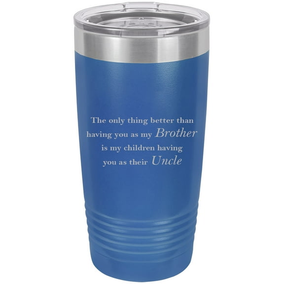 Only thing better than having you as my brother is my children having you as their uncle Stainless Steel Engraved Insulated Tumbler 20 Oz Travel Coffee Mug, Blue