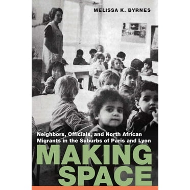 France Overseas: Studies in Empire and Decolonization: Making Space : Neighbors, Officials, and North African Migrants in the Suburbs of Paris and Lyon (Paperback)