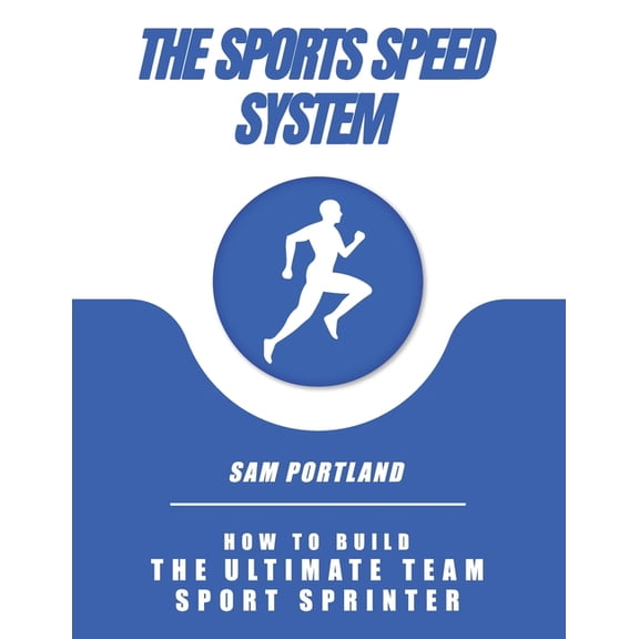 The Sports Speed System: How To Build The Ultimate Team Sport Sprinter, (Paperback)