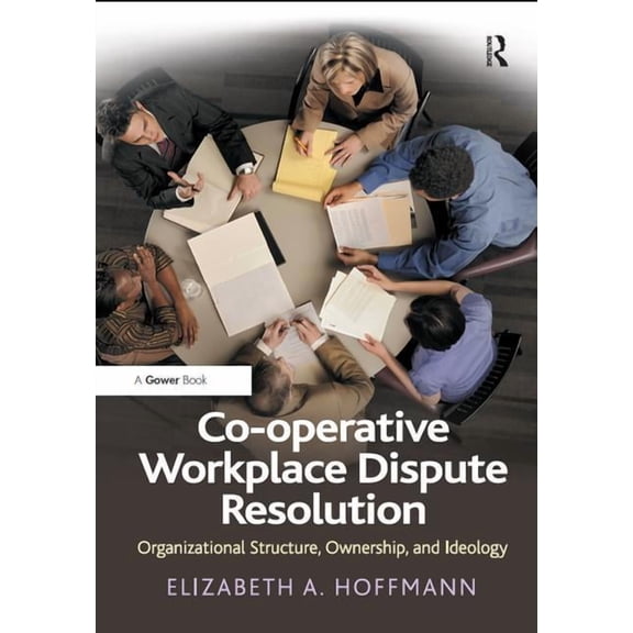 Co-operative Workplace Dispute Resolution: Organizational Structure, Ownership, and Ideology, (Hardcover)
