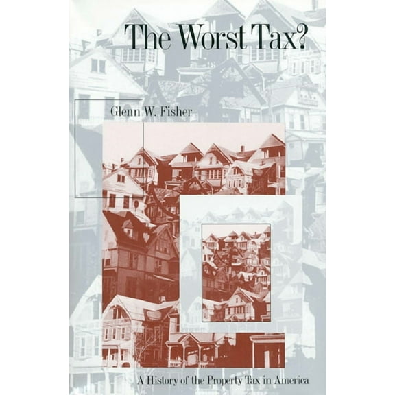 Studies in Government and Public Policy The Worst Tax?: A History of the Property Tax in America, (Paperback)
