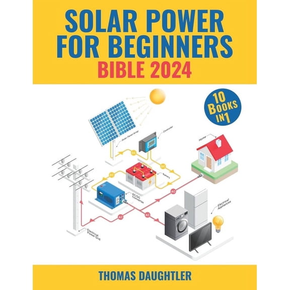 Solar Power for Beginners Bible 2024: 10 Books in 1 Your Comprehensive Guide to Mastering Solar Energy from Basics to Of, (Paperback)