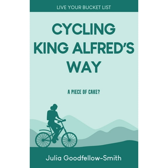 Live Your Bucket List Cycling King Alfred's Way: A Piece of Cake?, (Paperback)