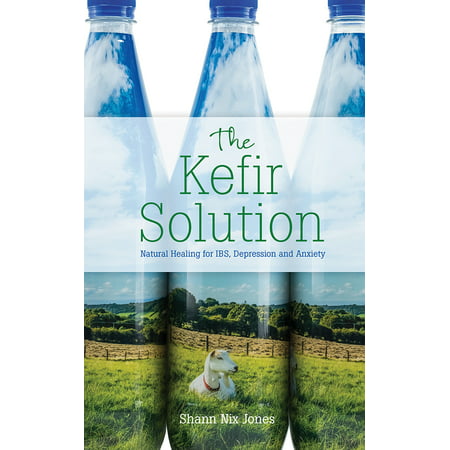 The Kefir Solution : Natural Healing for IBS, Depression and