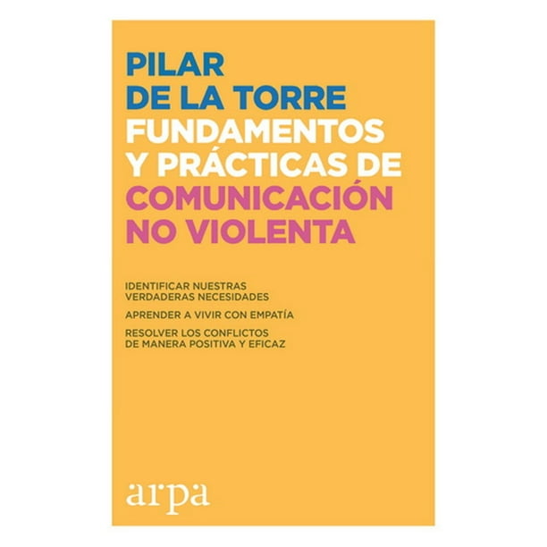Fundamentos y PRACTICAS DE comunicación no violenta ARPA EDITORES PILAR DE LA TORRE