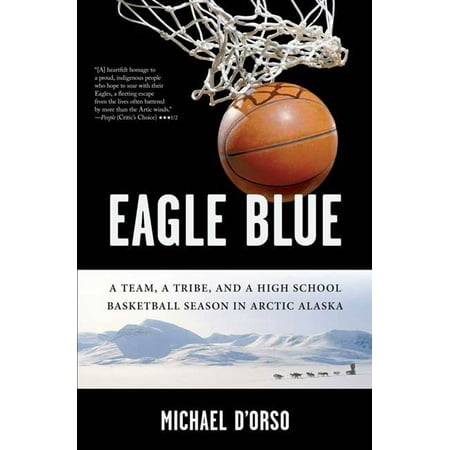 Eagle Blue : A Team, a Tribe, and a High School Basketball Season in Arctic (Best High School Basketball Teams In Massachusetts)