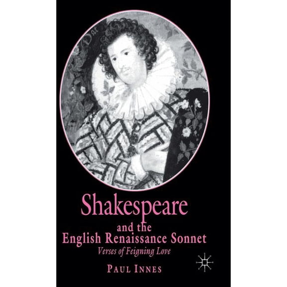Verses of Feigning Love Shakespeare and the English Renaissance Sonnet: Verses of Feigning Love, (Hardcover)