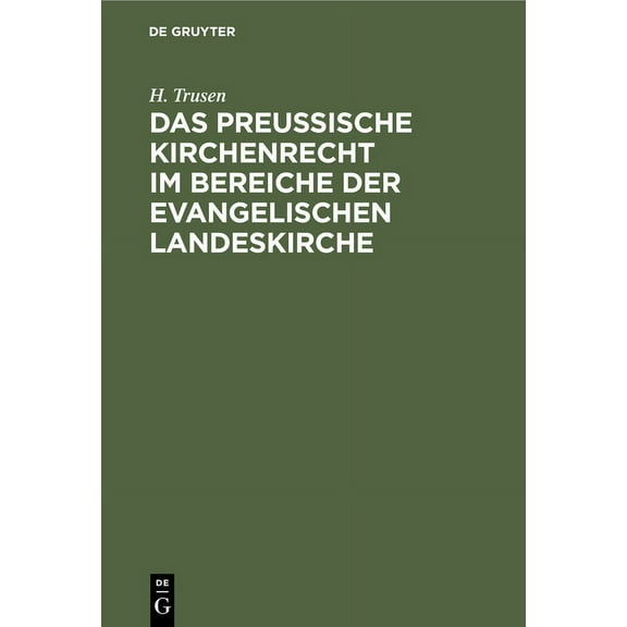 Das Preußische Kirchenrecht Im Bereiche Der Evangelischen Landeskirche: Zum Praktischen Gebrauch Für Geistliche, Richter, (Hardcover)
