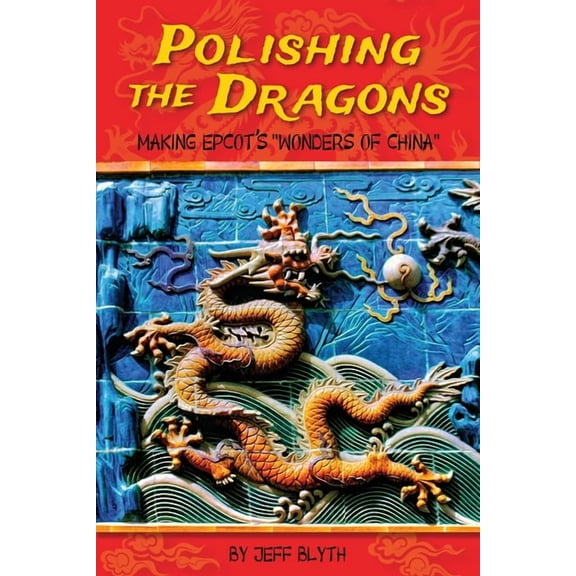 Polishing the Dragons: Making EPCOT's "Wonders of China", (Paperback)