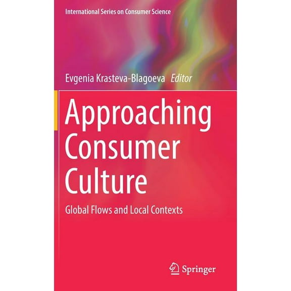 International Consumer Science Approaching Consumer Culture: Global Flows and Local Contexts, (Hardcover)
