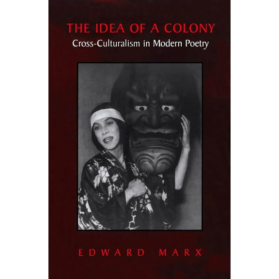 The Idea of a Colony: Cross-culturalism in Modern Poetry, (Paperback)