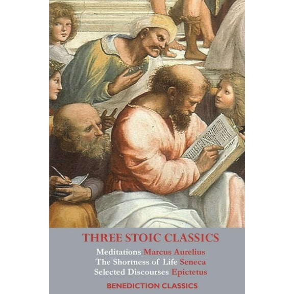 Three Stoic Classics: Meditations by Marcus Aurelius; The Shortness of Life by Seneca; Selected Discourses of Epictetus, (Paperback)