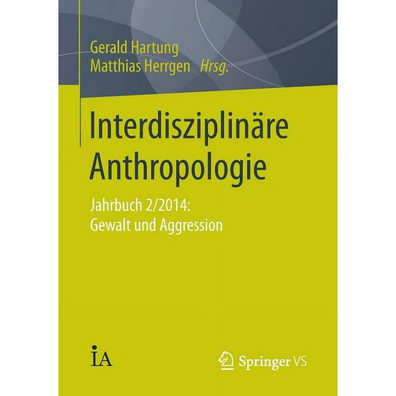 Interdisziplinäre Anthropologie Interdisziplinäre Anthropologie: Jahrbuch 2/2014: Gewalt Und Aggression, (Paperback)