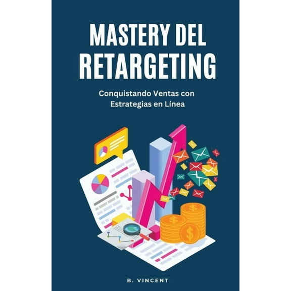 Mastery del Retargeting: Conquistando Ventas con Estrategias en LÃ­nea, (Paperback)