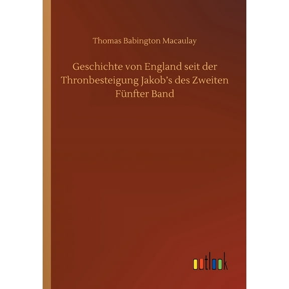 Geschichte von England seit der Thronbesteigung Jakob's des Zweiten FÃ¼nfter Band, (Paperback)