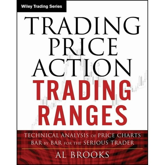 Wiley Trading Trading Price Action Trading Ranges: Technical Analysis of Price Charts Bar by Bar for the Serious Trader, (Paperback)