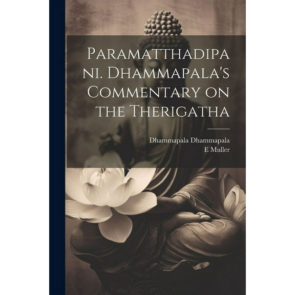 Paramatthadipani. Dhammapala's Commentary on the Therigatha, (Paperback)