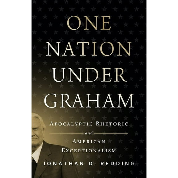 One Nation Under Graham: Apocalyptic Rhetoric and American Exceptionalism, (Hardcover)