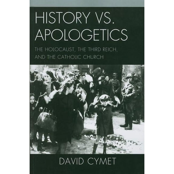 History vs. Apologetics: The Holocaust, the Third Reich, and the Catholic Church, (Paperback)