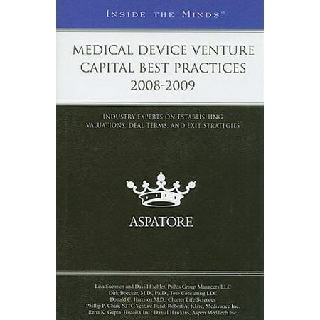 Medical Device Venture Capital Best Practices 2008-2009: Industry Experts on Establishing Valuations, Deal Terms, and Exit Strategies (Inside the Minds) [Paperback - Used]