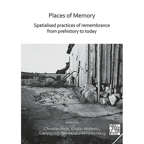 Places of Memory: Spatialised Practices of Remembrance from Prehistory to Today (Paperback)