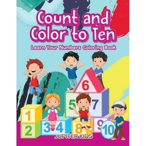 Count and color to Ten: Learn Your Numbers coloring book (Paperback)