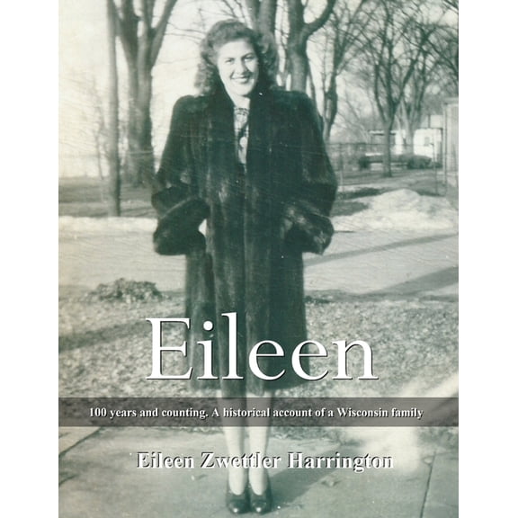 Eileen: A 100 years and counting. A historical account of a Wisconsin family, (Paperback)