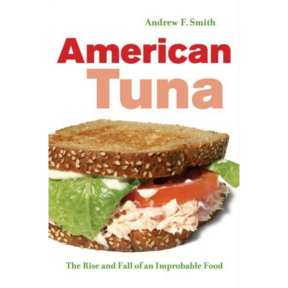 California Studies in Food and Culture: American Tuna : The Rise and Fall of an Improbable Food (Series #37) (Edition 1) (Hardcover)