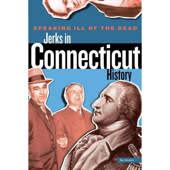 Speaking Ill of the Dead: Jerks in Histo Speaking Ill of the Dead: Jerks in Connecticut History, (Paperback)