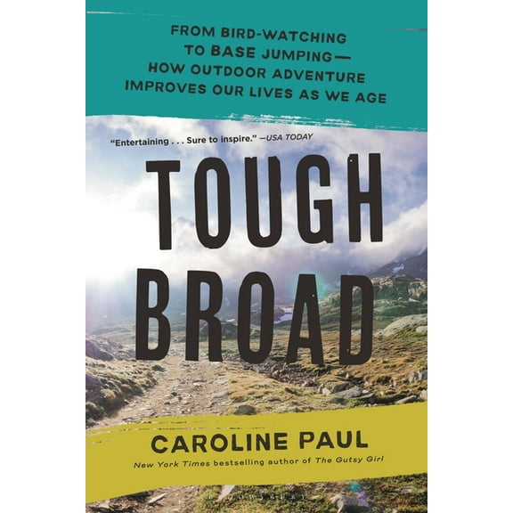 Tough Broad: From Bird-Watching to Base Jumping--How Outdoor Adventure Improves Our Lives as We Age, (Paperback)