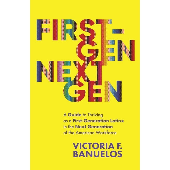 First-Gen, NextGen: A Guide to Thriving as a First-Generation Latinx in the Next Generation of the American Workforce, (Paperback)